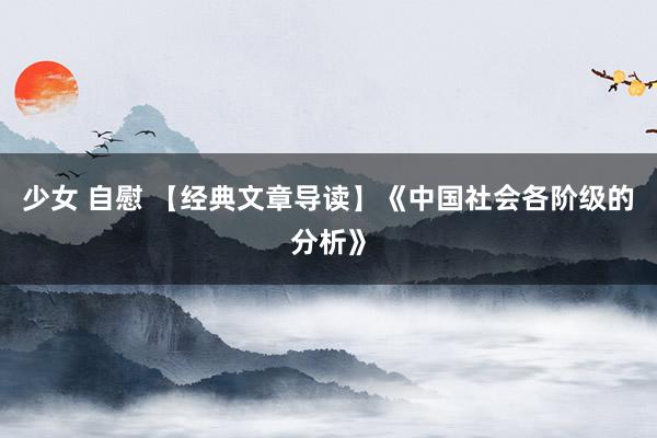少女 自慰 【经典文章导读】《中国社会各阶级的分析》