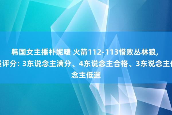韩国女主播朴妮唛 火箭112-113惜败丛林狼， 球员评分: 3东说念主满分、4东说念主合格、3东说念主低迷
