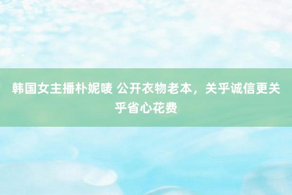 韩国女主播朴妮唛 公开衣物老本，关乎诚信更关乎省心花费